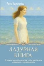 Лазурная книга. Истории ясного неба для души, чтобы замедлиться, вдохновиться и услышать себя. Анна Кирьянова