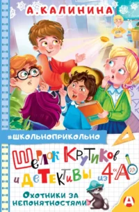 Шерлок Крутиков и детективы из 4 А. Охотники за непонятностями. Александра Калинина