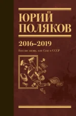 Собрание сочинений. Том 9. 2016-2019. Веселая жизнь, или Секс в СССР. Юрий Поляков
