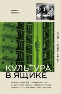 Культура в ящике. Записки советской тележурналистки. Татьяна Земскова