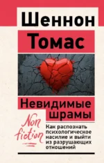 Невидимые шрамы. Как распознать психологическое насилие и выйти из разрушающих отношений. Шеннон Томас