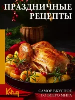 Праздничные рецепты. Самое вкусное со всего мира. Наталия Аксенова