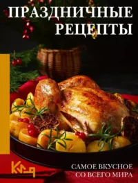 Праздничные рецепты. Самое вкусное со всего мира. Наталия Аксенова