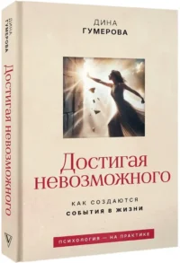 Достигая невозможного. Как создаются события в жизни — Популярная психология