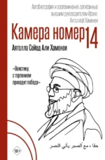 Камера №14. Автобиография и воспоминания, записанные высшим руководителем Ирана аятоллой Хаменеи. Али Хосейни Хаменеи