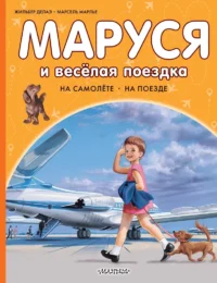 Маруся и весёлая поездка. На самолёте. На поезде. Жильбер Делаэ, Марсель Марлье