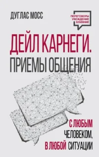 Дейл Карнеги. Приемы общения с любым человеком, в любой ситуации. Дуглас Мосс