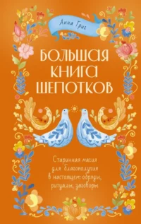 Большая книга шепотков. Старинная магия для благополучия в настоящем: обряды, ритуалы, заговоры. Анна Григ