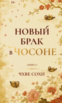 Новый брак в Чосоне. Книга 1. Сохи Чхве