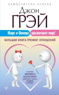 Марс и Венера заключают мир! Большая книга-тренинг отношений. Джон Грэй