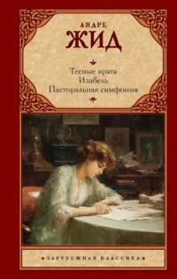 Тесные врата. Изабель. Пасторальная симфония. Андре Жид