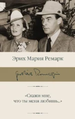 Скажи мне, что ты меня любишь.... Эрих Мария Ремарк