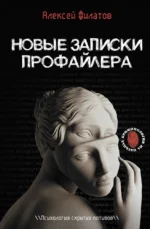 Новые записки профайлера. Психология скрытых мотивов. Алексей Филатов