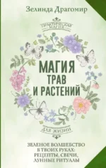 Магия трав и растений. Зеленое волшебство в твоих руках: рецепты, свечи, лунные ритуалы. Зелинда Драгомир