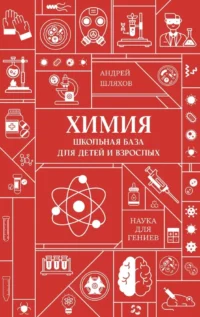 Химия. Школьная база для детей и взрослых. Андрей Шляхов