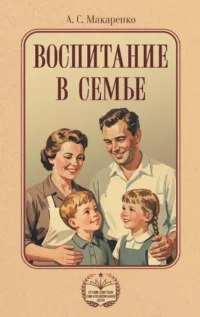 Воспитание в семье. Антон Макаренко