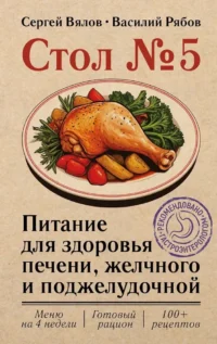 Стол №5. Питание для здоровья печени, желчного и поджелудочной. Василий Рябов, Сергей Вялов