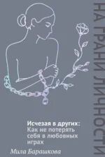 Исчезая в других: как не потерять себя в любовных играх. Мила Барашкова