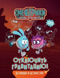Смешарики. Сквозь вселенные. Отключить гравитацию. Допиши и дорисуй!. Мария Бутковская