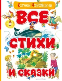 Все стихи и сказки. Корней Иванович Чуковский