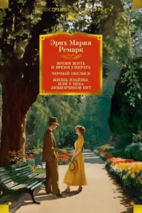 Время жить и время умирать. Черный обелиск. Жизнь взаймы, или У неба любимчиков нет. Эрих Мария Ремарк