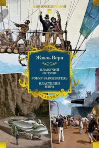 Плавучий остров. Робур-Завоеватель. Властелин мира. Жюль Габриэль Верн