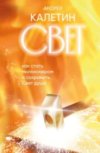 Свет. Как стать миллионером и сохранить Свет души. Андрей Калетин