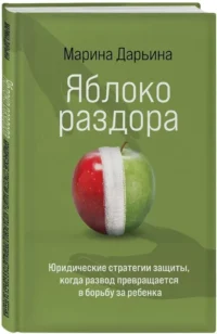 Яблоко раздора. Юридические стратегии защиты, когда развод превращается в борьбу за ребенка — Популярная психология