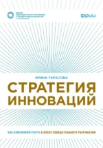 Стратегия инноваций. Как компаниям расти в эпоху созидательного разрушения. Ирина Тарасова