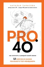 Pro. 40. Как изменить сценарий своей жизни. 12 кейсов из жизни реального топ-менеджера. Наталья Тарасова