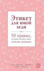Этикет для юной леди. 50 правил, которые должна знать каждая девушка. Брайан Кертис, Джон Бриджес, Кей Вест