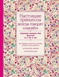 Настоящие принцессы всегда говорят спасибо. Хорошие манеры для девочек от 5 до 8 лет. КРАШЕНИННИКОВА Д. и др. ред.