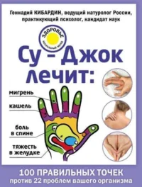 Су-Джок лечит: боль в спине, мигрень, кашель, тяжесть в желудке. КИБАРДИН Г.М.