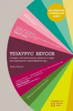 Тезаурус вкусов. Словарь сочетания вкусов, рецепты и идеи для креативного приготовления еды. Ники Сегнит
