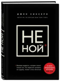 НЕ НОЙ.Только тот, кто перестал сетовать на судьбу, может стать богатым. СИНСЕРО Д.