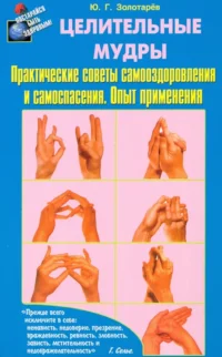 Целительные мудры. Практические советы самооздоровления и самоспасения. Опыт применения. Золотарев Юрий Георгиевич