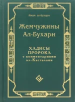 Жемчужины ал-Бухари. Хадисы Пророка с комментариями ал-Касталани. Ал - Бухари Мухаммад ибн Исмаил